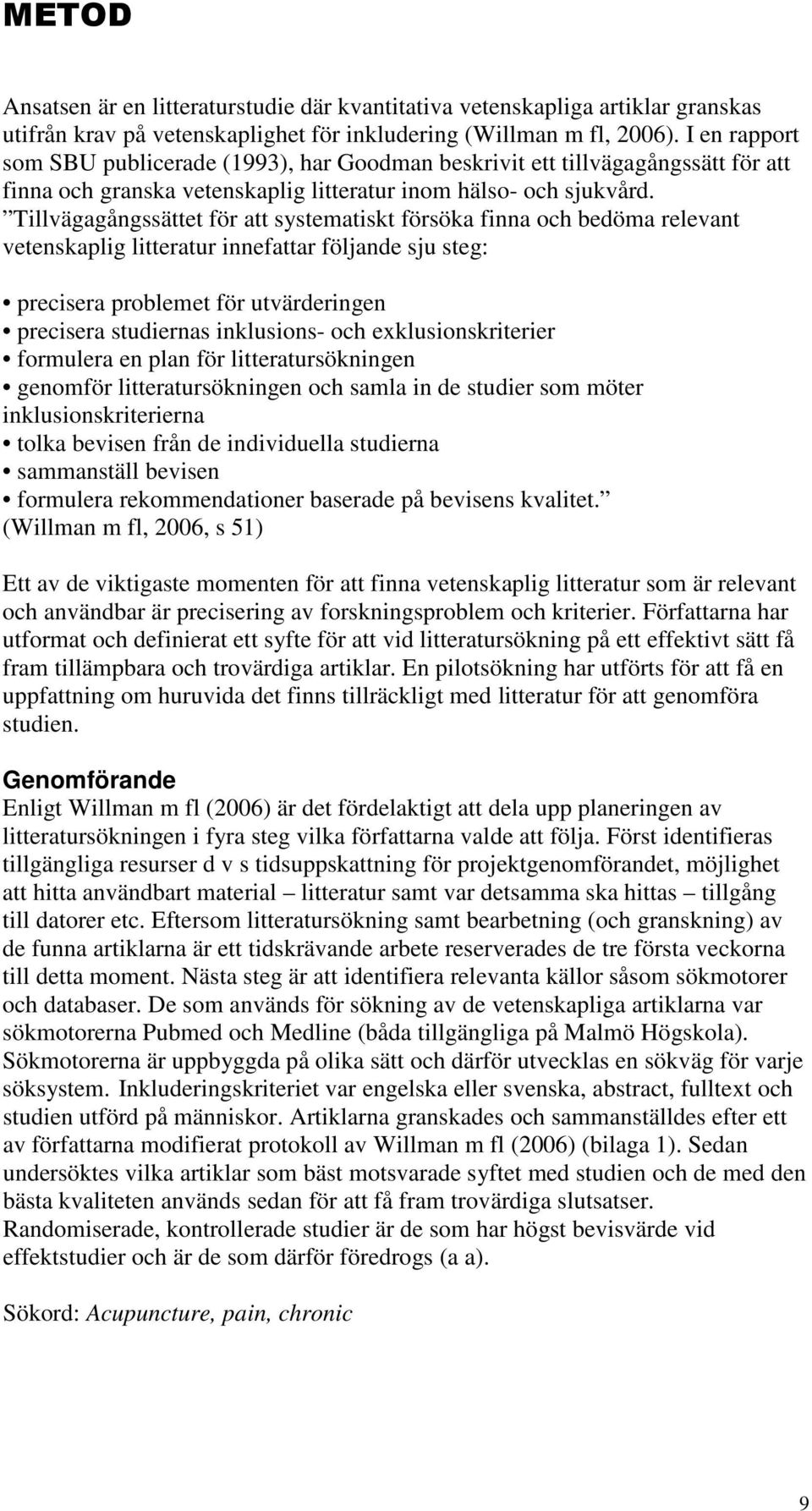 Tillvägagångssättet för att systematiskt försöka finna och bedöma relevant vetenskaplig litteratur innefattar följande sju steg: precisera problemet för utvärderingen precisera studiernas inklusions-