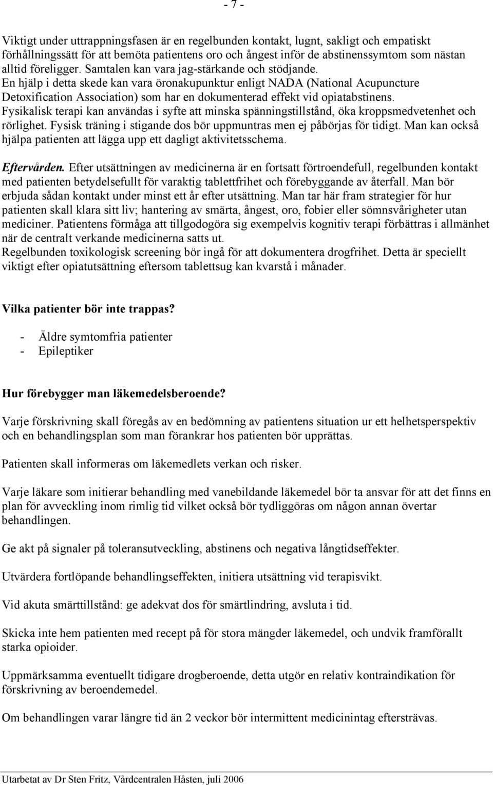 En hjälp i detta skede kan vara öronakupunktur enligt NADA (National Acupuncture Detoxification Association) som har en dokumenterad effekt vid opiatabstinens.