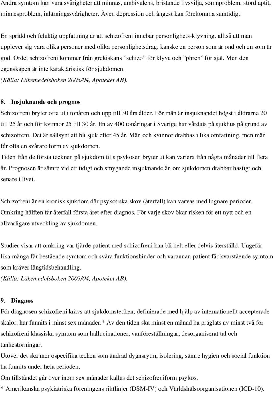 som är god. Ordet schizofreni kommer från grekiskans schizo för klyva och phren för själ. Men den egenskapen är inte karaktäristisk för sjukdomen. (Källa: Läkemedelsboken 2003/04, Apoteket AB). 8.