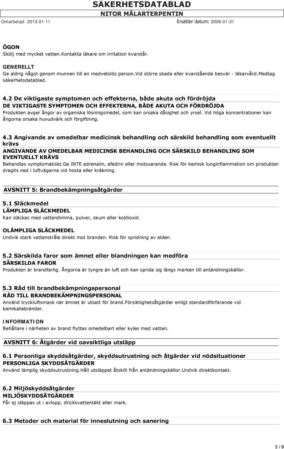 2 De viktigaste symptomen och effekterna, både akuta och fördröjda DE VIKTIGASTE SYMPTOMEN OCH EFFEKTERNA, BÅDE AKUTA OCH FÖRDRÖJDA Produkten avger ångor av organiska lösningsmedel, som kan orsaka