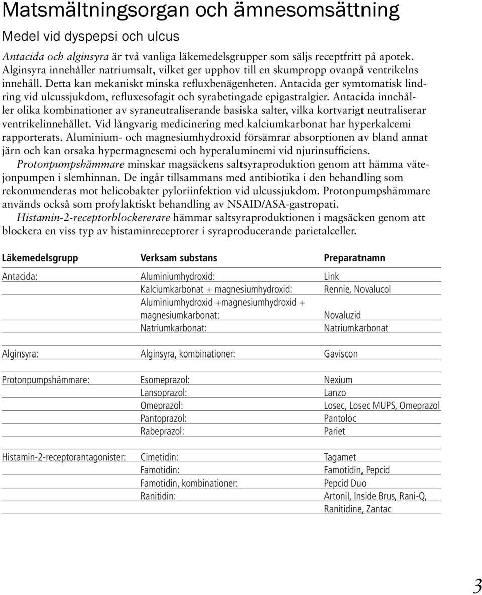 Antacida ger symtomatisk lindring vid ulcussjukdom, refluxesofagit och syrabetingade epigastralgier.