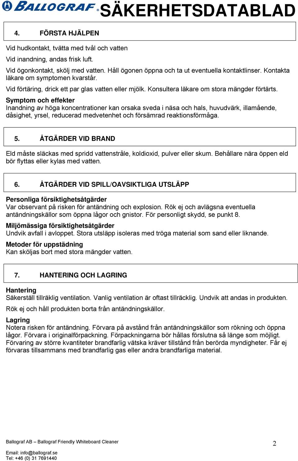 Symptom och effekter Inandning av höga koncentrationer kan orsaka sveda i näsa och hals, huvudvärk, illamående, dåsighet, yrsel, reducerad medvetenhet och försämrad reaktionsförmåga. 5.