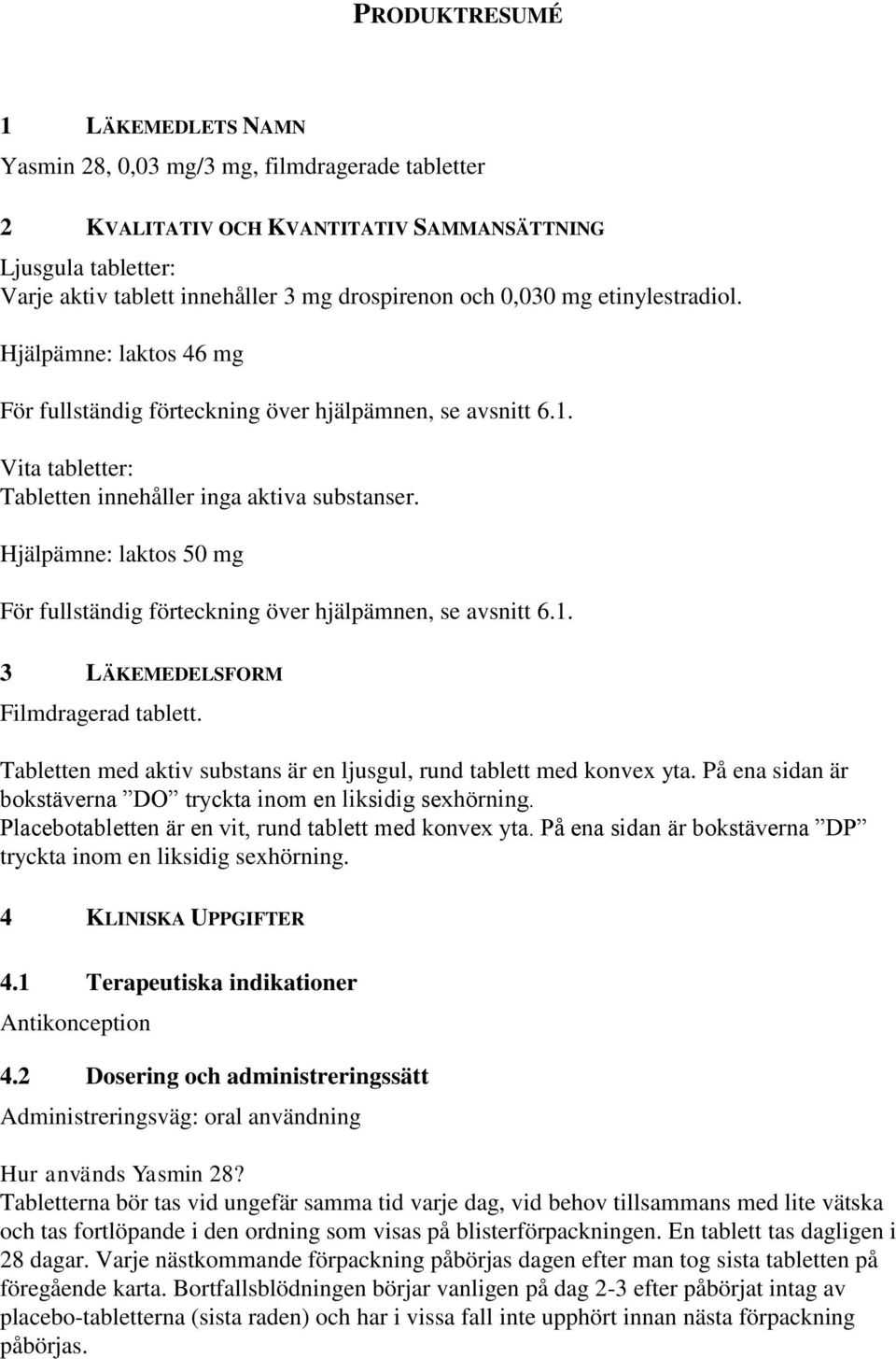 Hjälpämne: laktos 50 mg För fullständig förteckning över hjälpämnen, se avsnitt 6.1. 3 LÄKEMEDELSFORM Filmdragerad tablett. Tabletten med aktiv substans är en ljusgul, rund tablett med konvex yta.