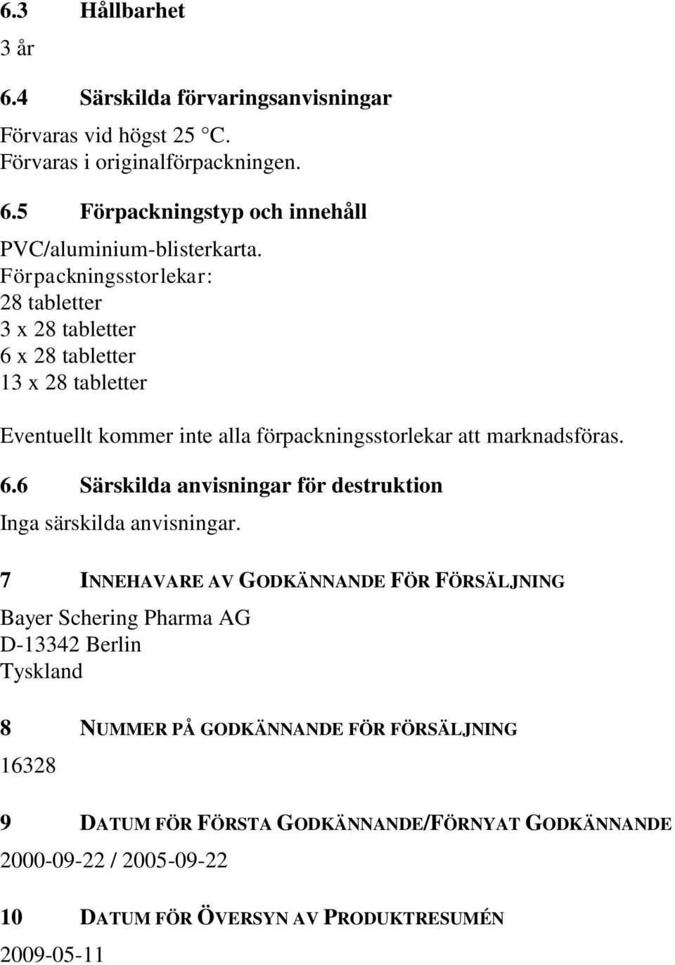 7 INNEHAVARE AV GODKÄNNANDE FÖR FÖRSÄLJNING Bayer Schering Pharma AG D-13342 Berlin Tyskland 8 NUMMER PÅ GODKÄNNANDE FÖR FÖRSÄLJNING 16328 9 DATUM FÖR FÖRSTA