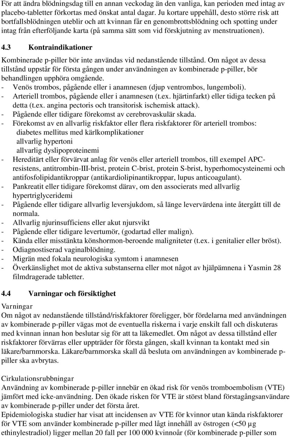 av menstruationen). 4.3 Kontraindikationer Kombinerade p-piller bör inte användas vid nedanstående tillstånd.