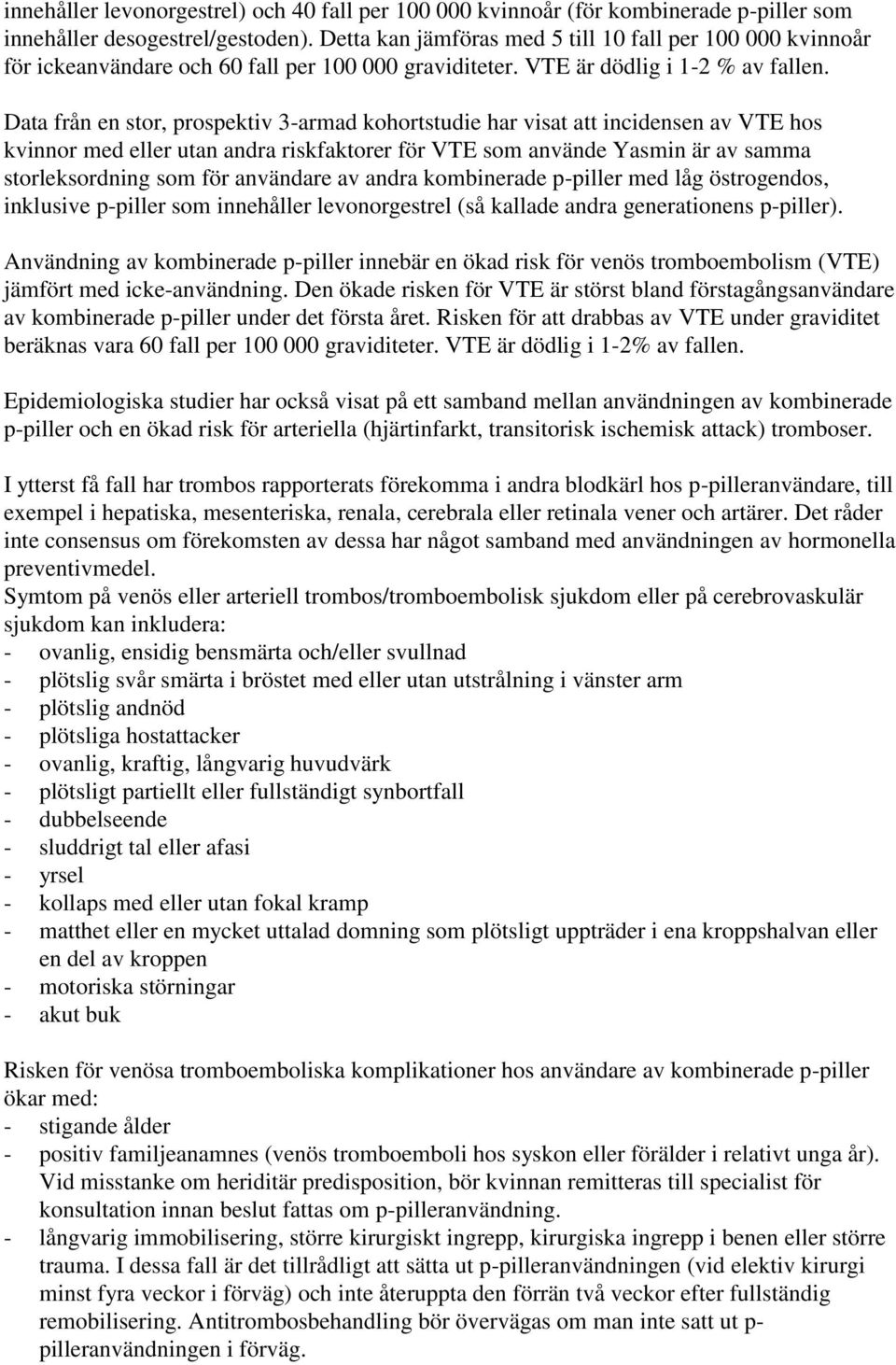 Data från en stor, prospektiv 3-armad kohortstudie har visat att incidensen av VTE hos kvinnor med eller utan andra riskfaktorer för VTE som använde Yasmin är av samma storleksordning som för