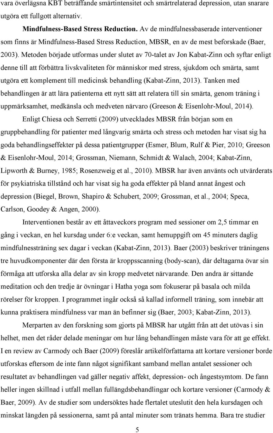 Metoden började utformas under slutet av 70-talet av Jon Kabat-Zinn och syftar enligt denne till att förbättra livskvaliteten för människor med stress, sjukdom och smärta, samt utgöra ett komplement