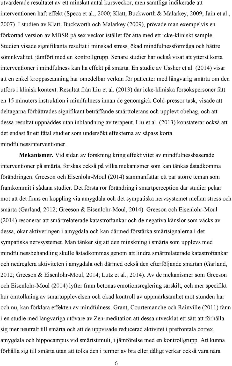 Studien visade signifikanta resultat i minskad stress, ökad mindfulnessförmåga och bättre sömnkvalitet, jämfört med en kontrollgrupp.