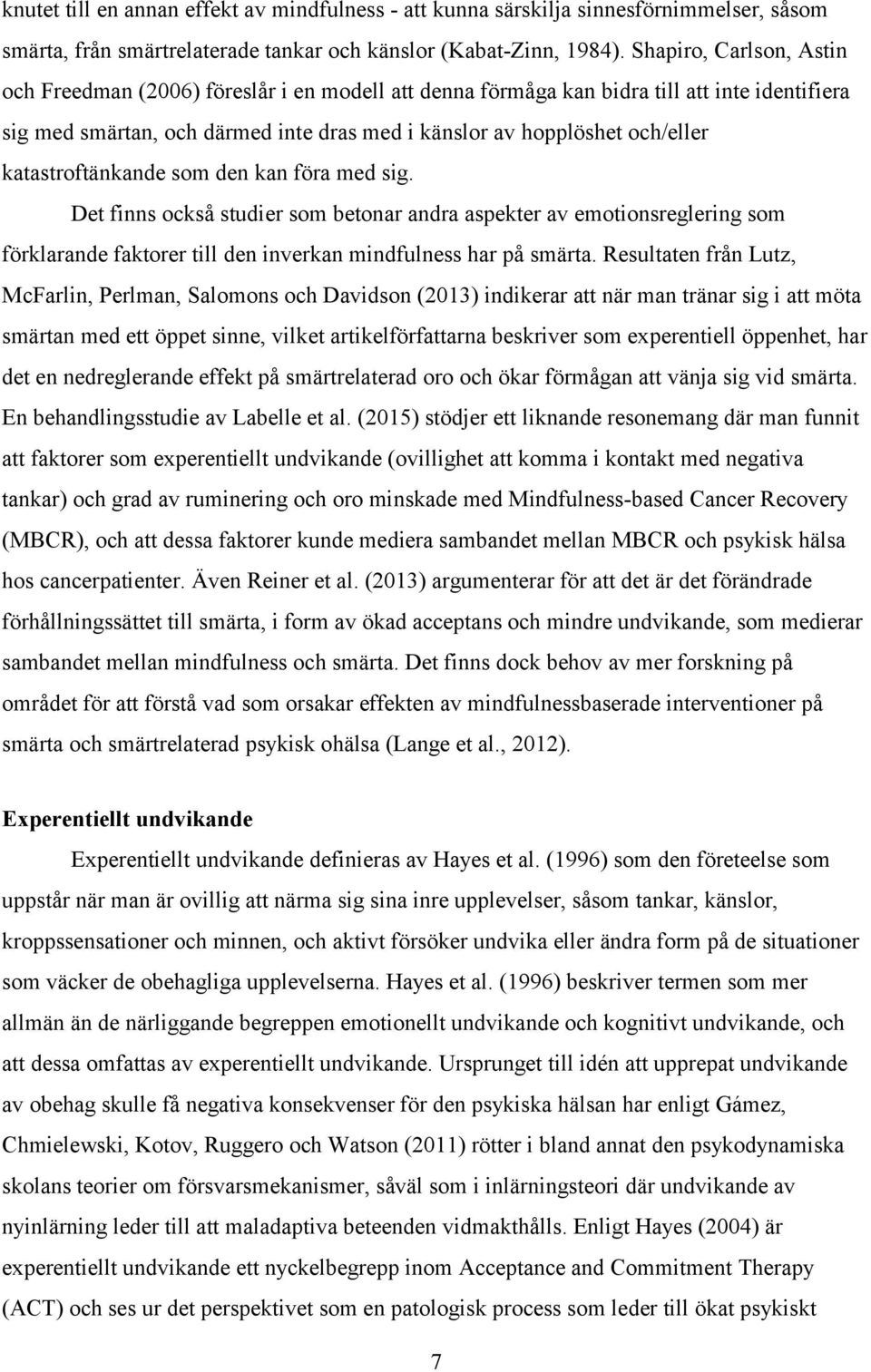 katastroftänkande som den kan föra med sig. Det finns också studier som betonar andra aspekter av emotionsreglering som förklarande faktorer till den inverkan mindfulness har på smärta.