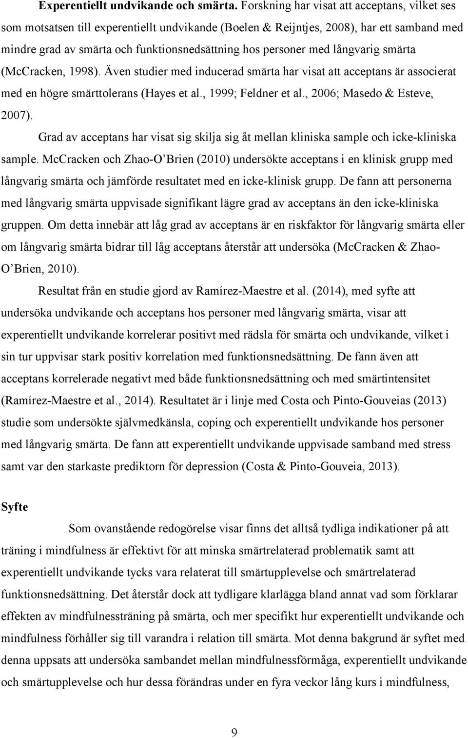 med långvarig smärta (McCracken, 1998). Även studier med inducerad smärta har visat att acceptans är associerat med en högre smärttolerans (Hayes et al., 1999; Feldner et al.