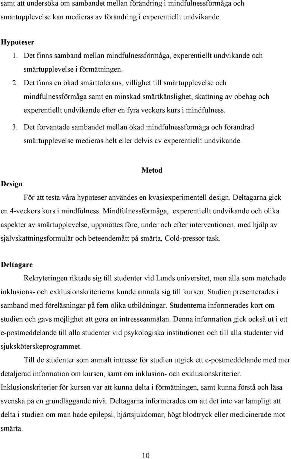 Det finns en ökad smärttolerans, villighet till smärtupplevelse och mindfulnessförmåga samt en minskad smärtkänslighet, skattning av obehag och experentiellt undvikande efter en fyra veckors kurs i