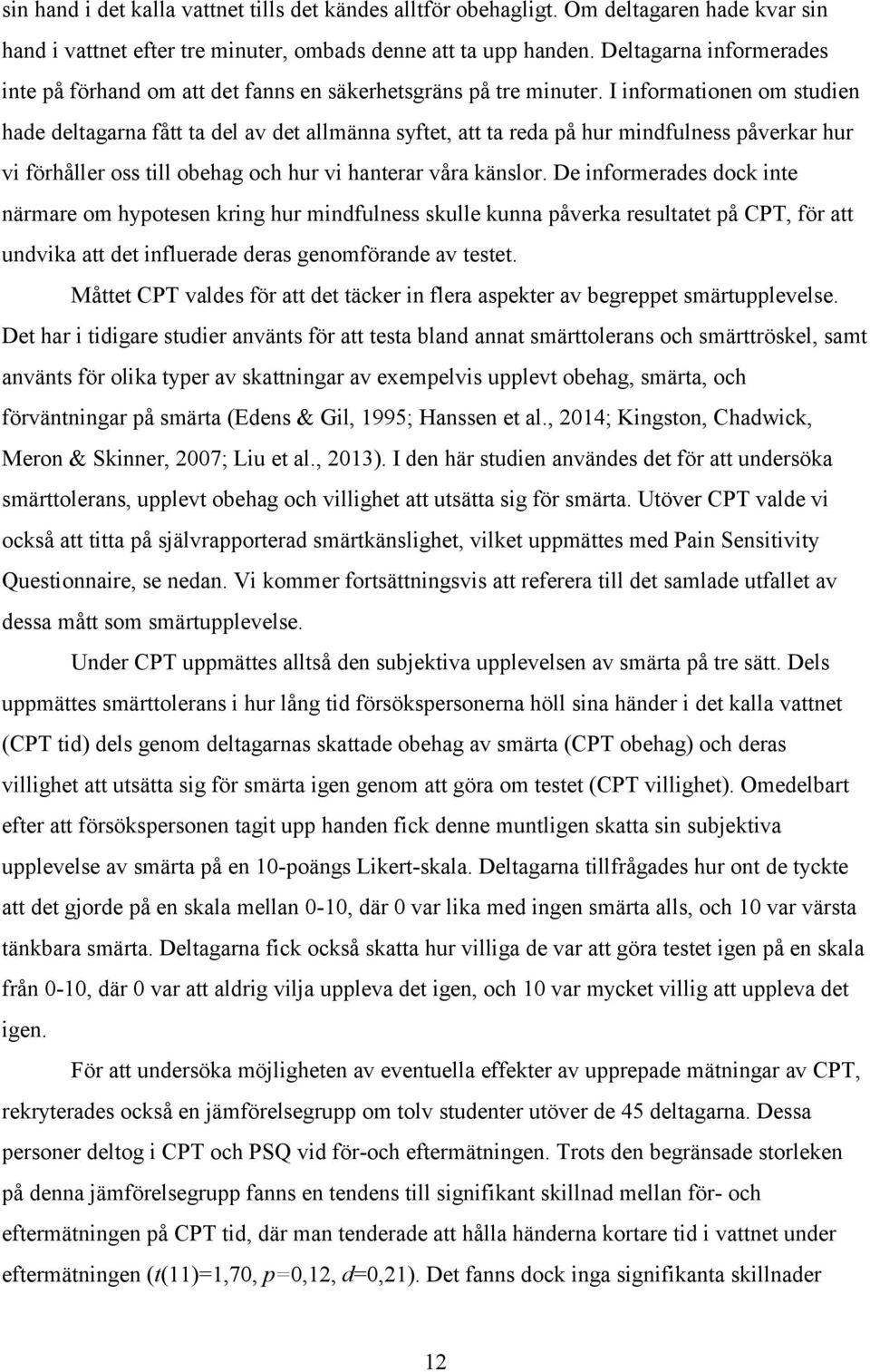 I informationen om studien hade deltagarna fått ta del av det allmänna syftet, att ta reda på hur mindfulness påverkar hur vi förhåller oss till obehag och hur vi hanterar våra känslor.