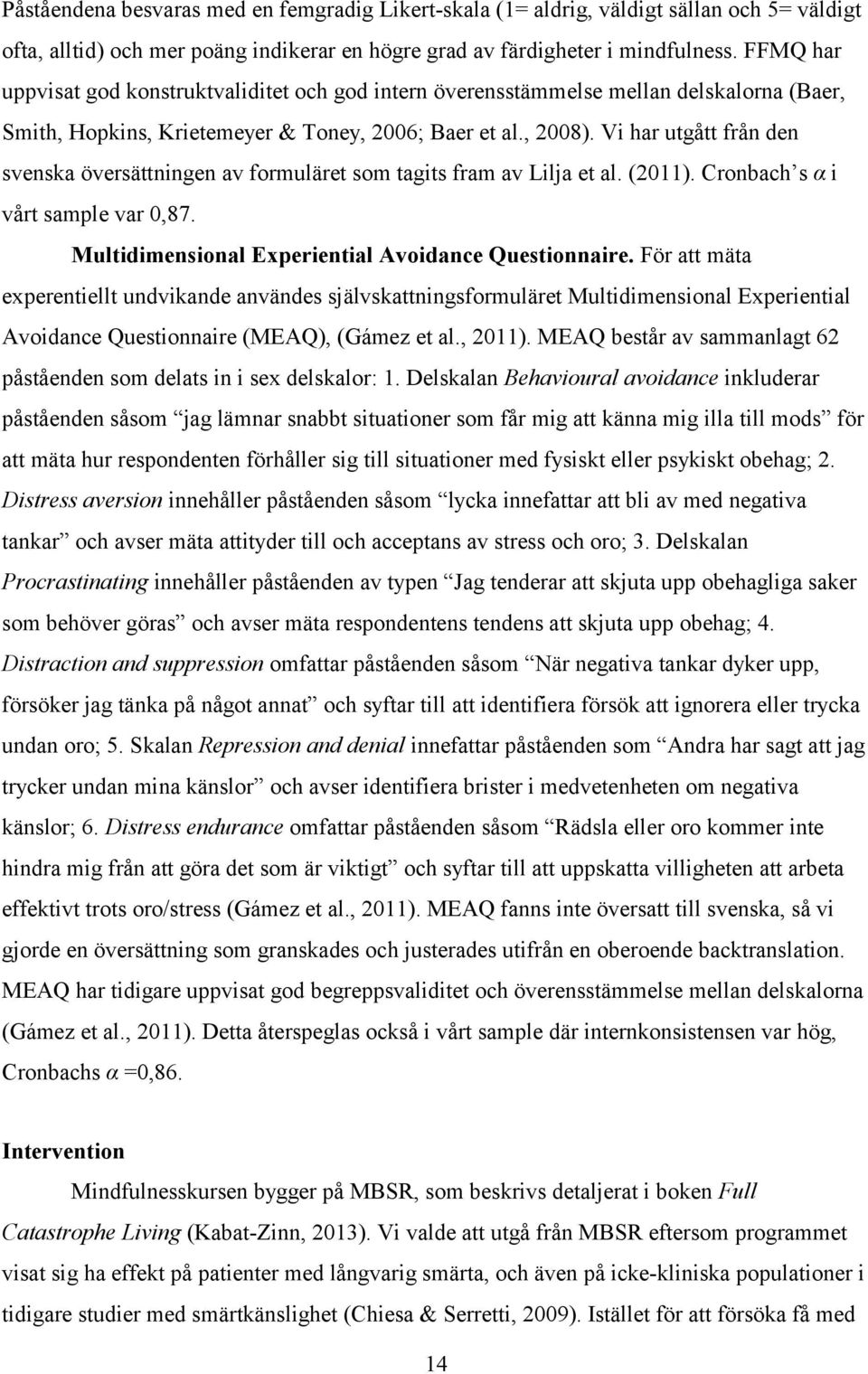 Vi har utgått från den svenska översättningen av formuläret som tagits fram av Lilja et al. (2011). Cronbach s α i vårt sample var 0,87. Multidimensional Experiential Avoidance Questionnaire.