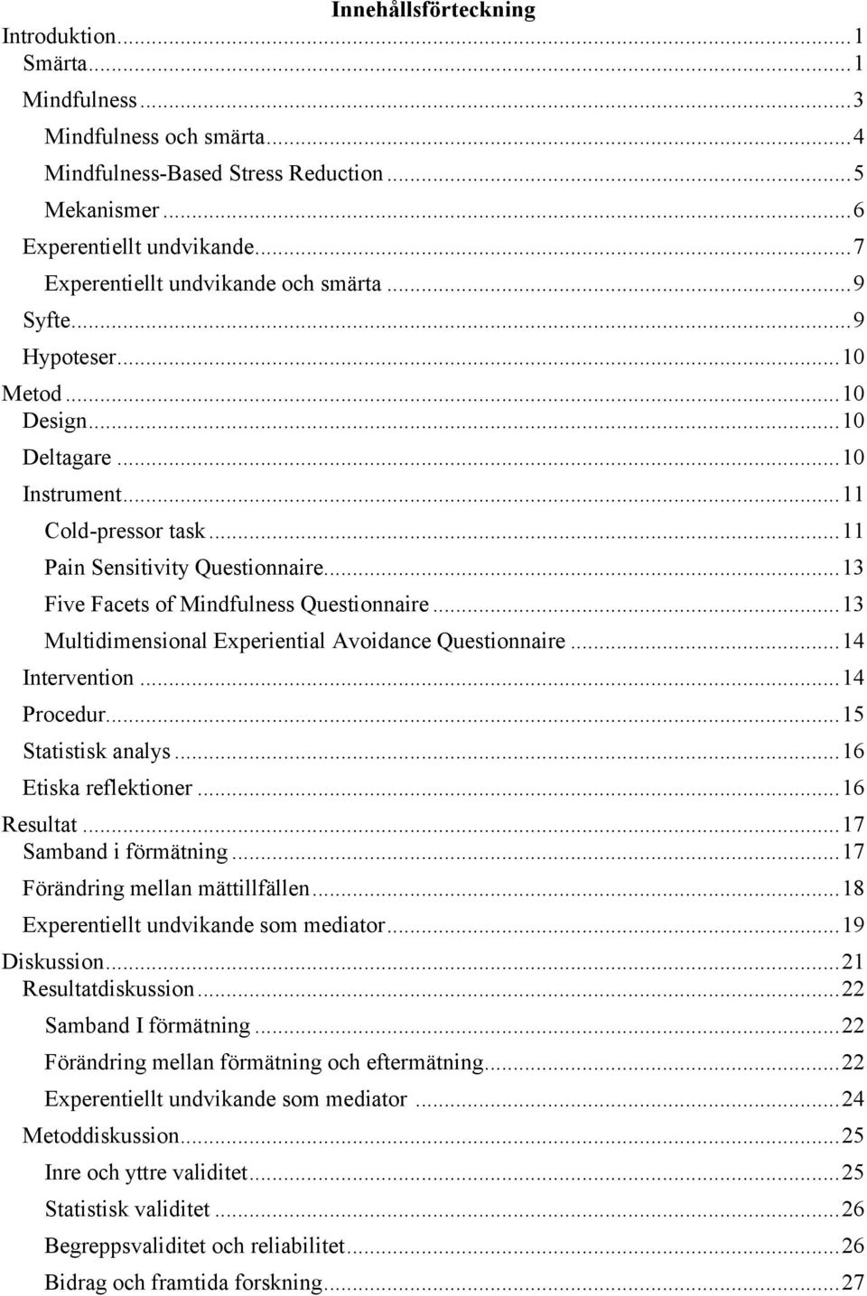 .. 13 Five Facets of Mindfulness Questionnaire... 13 Multidimensional Experiential Avoidance Questionnaire... 14 Intervention... 14 Procedur... 15 Statistisk analys... 16 Etiska reflektioner.