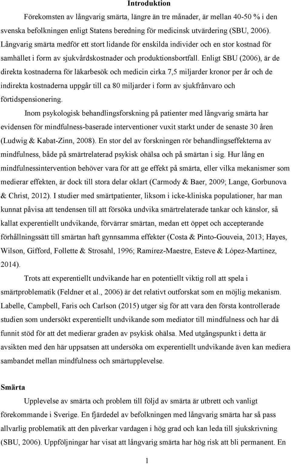 Enligt SBU (2006), är de direkta kostnaderna för läkarbesök och medicin cirka 7,5 miljarder kronor per år och de indirekta kostnaderna uppgår till ca 80 miljarder i form av sjukfrånvaro och