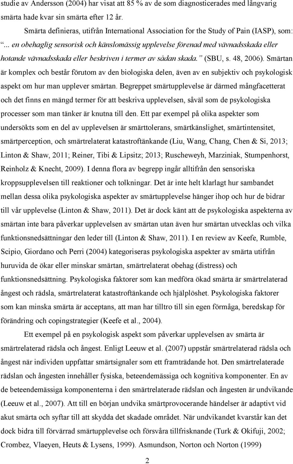 .. en obehaglig sensorisk och känslomässig upplevelse förenad med vävnadsskada eller hotande vävnadsskada eller beskriven i termer av sådan skada. (SBU, s. 48, 2006).