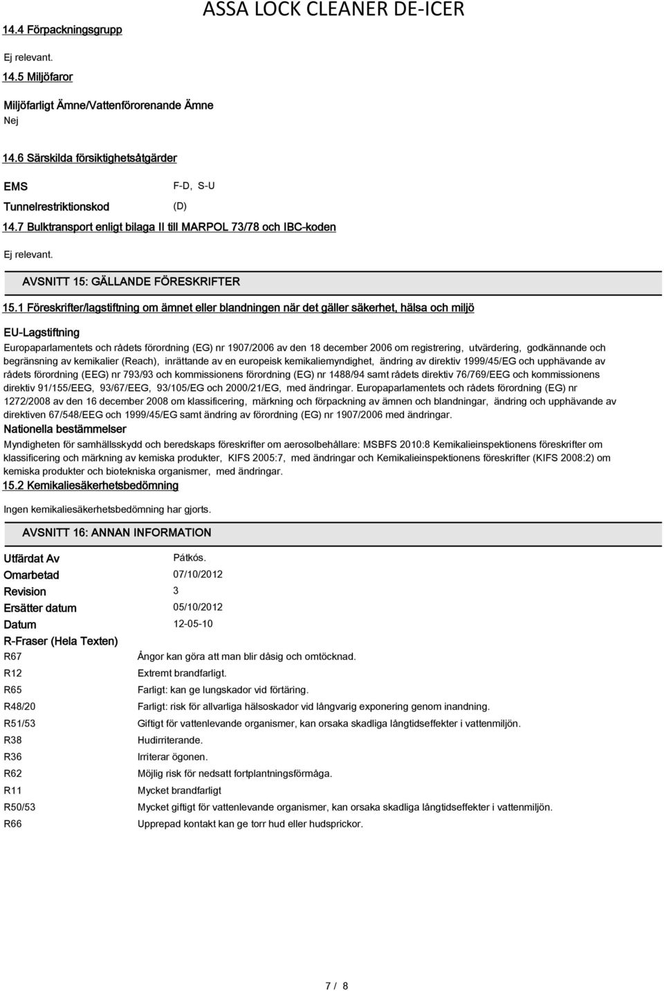 1 Föreskrifter/lagstiftning om ämnet eller blandningen när det gäller säkerhet, hälsa och miljö EU-Lagstiftning Europaparlamentets och rådets förordning (EG) nr 1907/2006 av den 18 december 2006 om