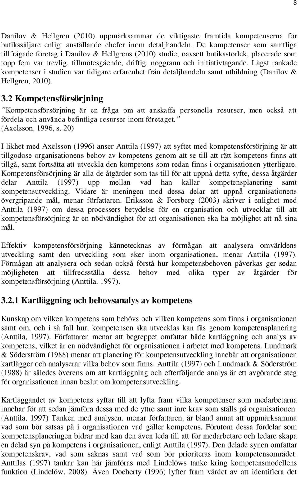 Lägst rankade kompetenser i studien var tidigare erfarenhet från detaljhandeln samt utbildning (Danilov & Hellgren, 2010). 3.