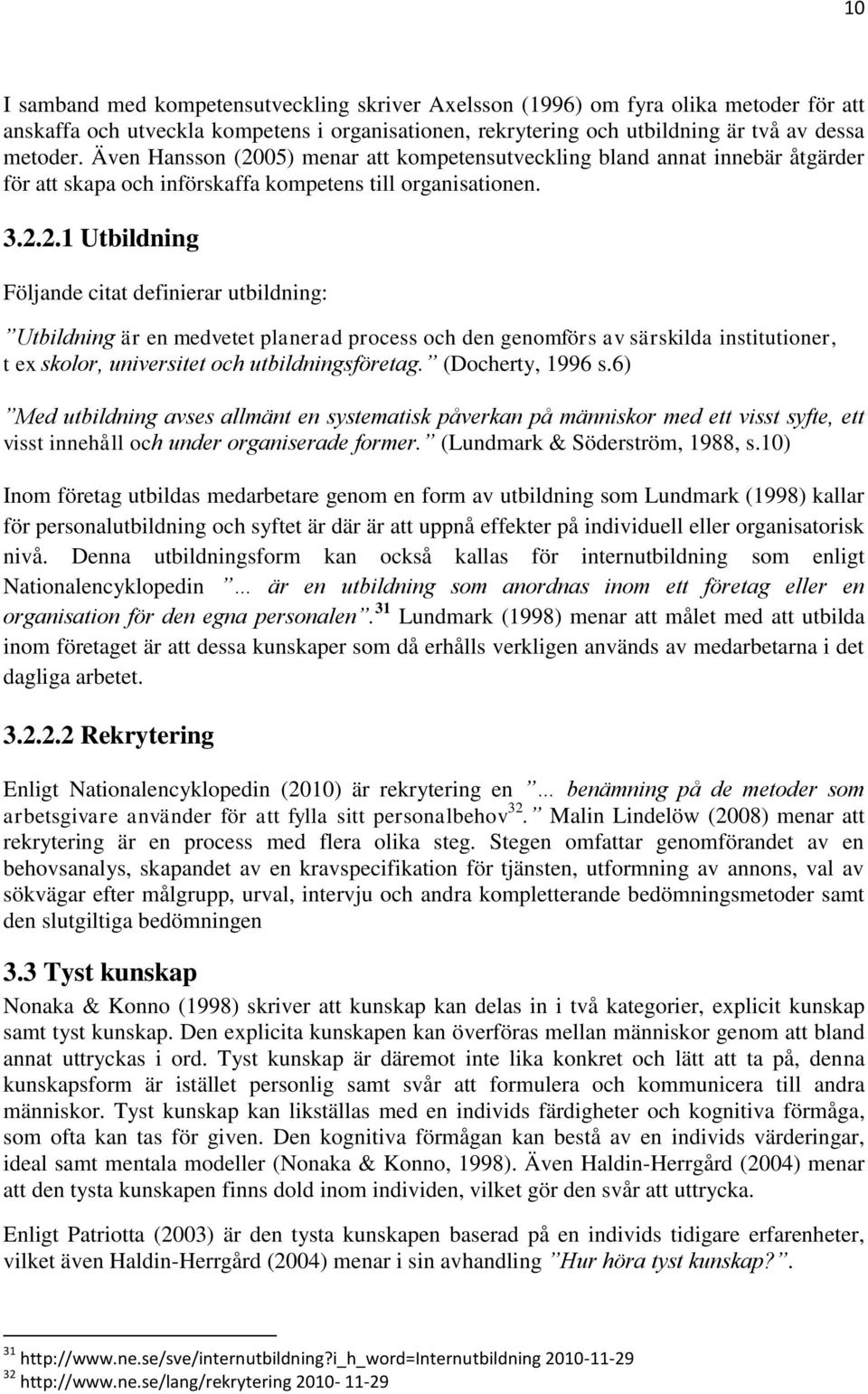 05) menar att kompetensutveckling bland annat innebär åtgärder för att skapa och införskaffa kompetens till organisationen. 3.2.