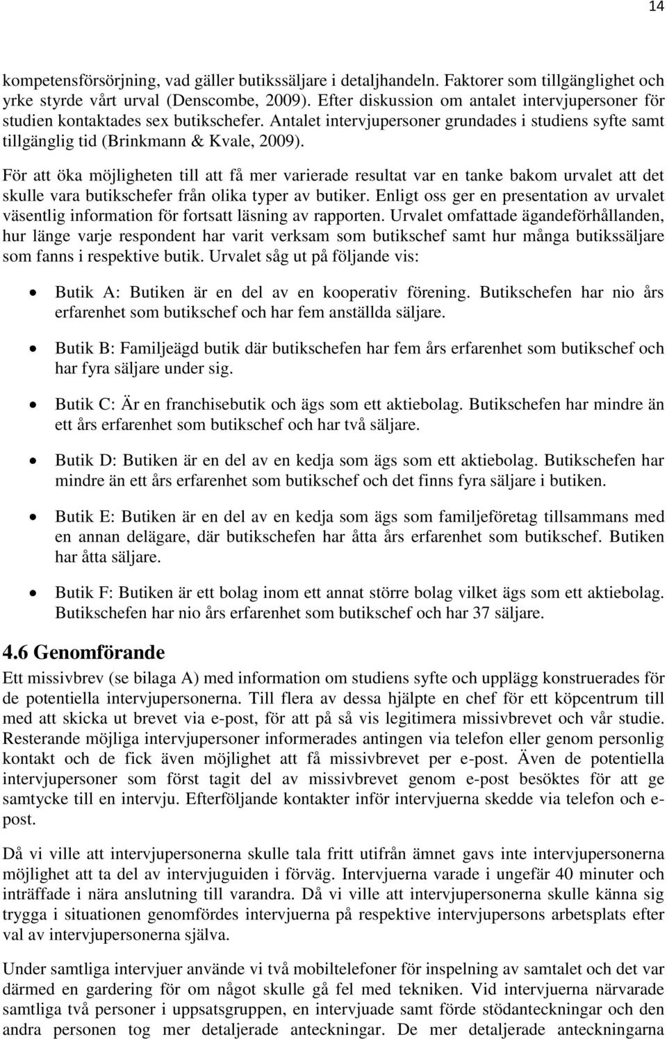 För att öka möjligheten till att få mer varierade resultat var en tanke bakom urvalet att det skulle vara butikschefer från olika typer av butiker.