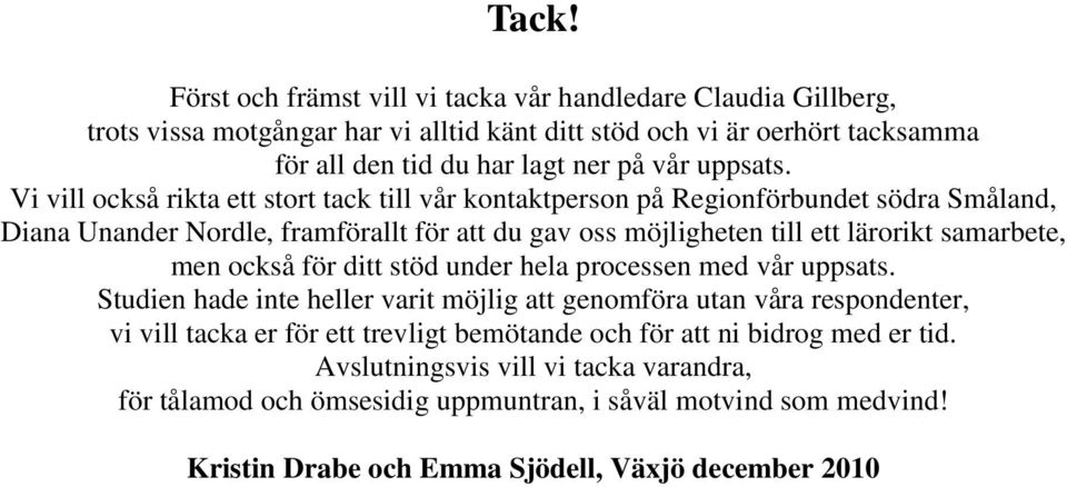 Vi vill också rikta ett stort tack till vår kontaktperson på Regionförbundet södra Småland, Diana Unander Nordle, framförallt för att du gav oss möjligheten till ett lärorikt samarbete,