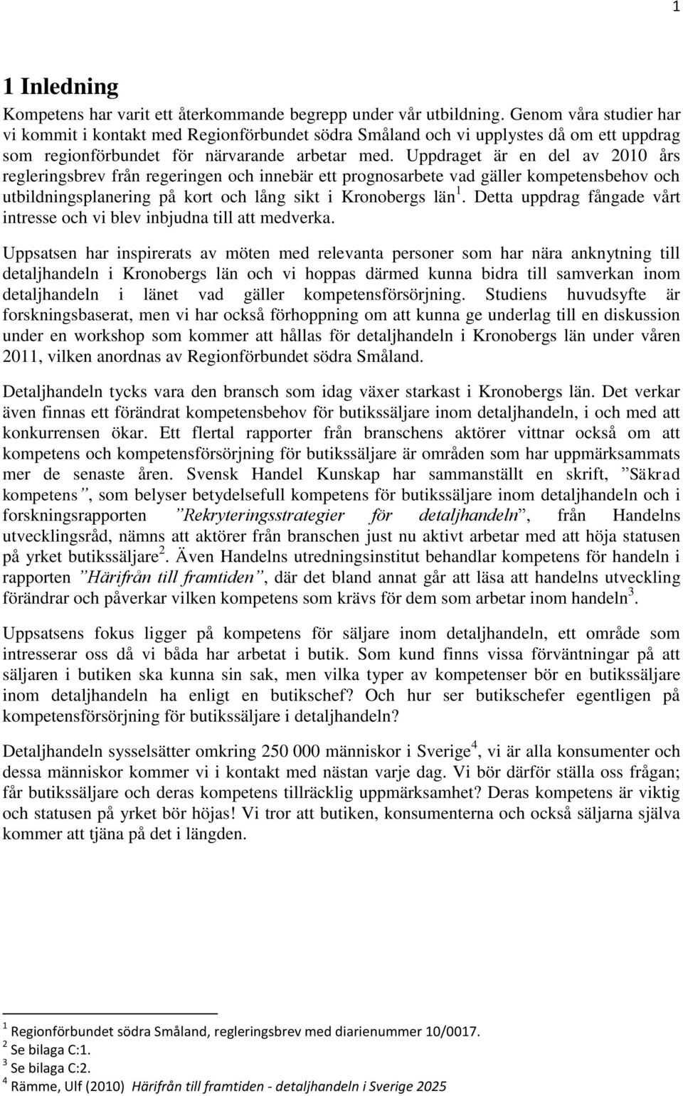 Uppdraget är en del av 2010 års regleringsbrev från regeringen och innebär ett prognosarbete vad gäller kompetensbehov och utbildningsplanering på kort och lång sikt i Kronobergs län 1.