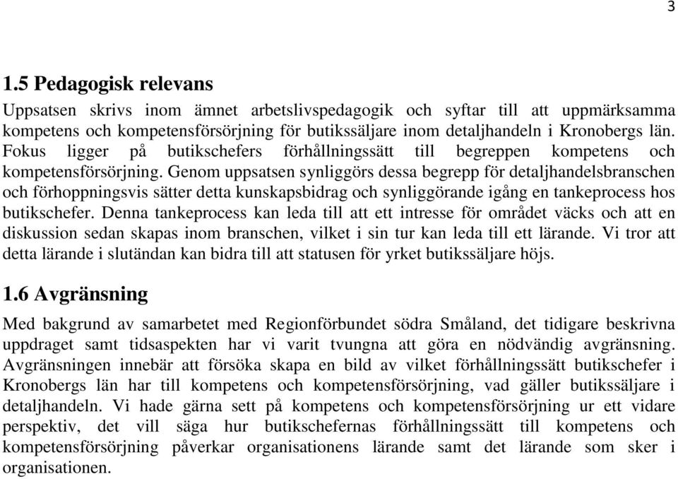 Genom uppsatsen synliggörs dessa begrepp för detaljhandelsbranschen och förhoppningsvis sätter detta kunskapsbidrag och synliggörande igång en tankeprocess hos butikschefer.