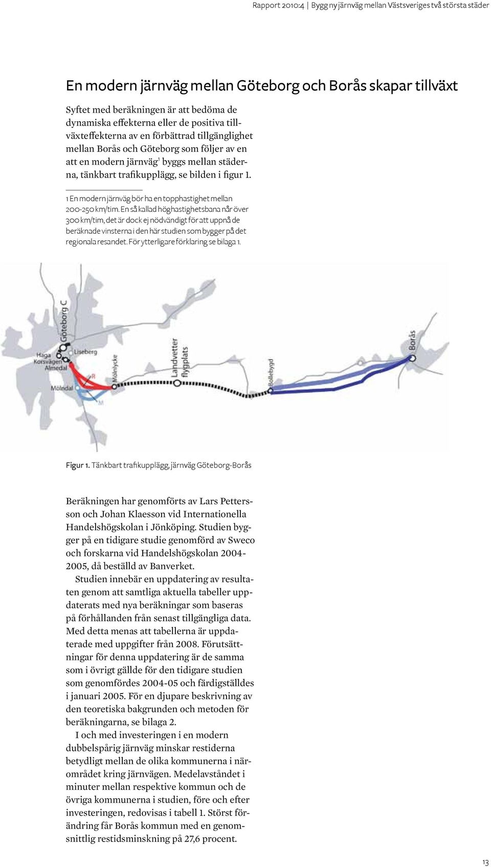 En så kallad höghastighetsbana når över 300 km/tim, det är dock ej nödvändigt för att uppnå de beräknade vinsterna i den här studien som bygger på det regionala resandet.