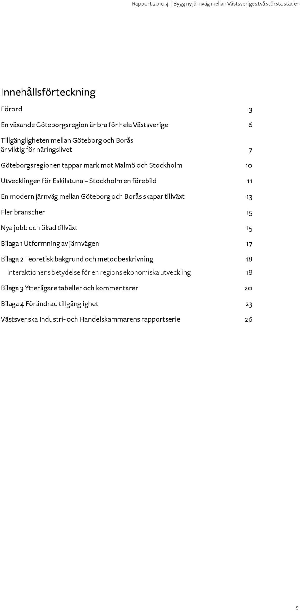 13 Fler branscher 15 Nya jobb och ökad tillväxt 15 Bilaga 1 Utformning av järnvägen 17 Bilaga 2 Teoretisk bakgrund och metodbeskrivning 18 Interaktionens betydelse för