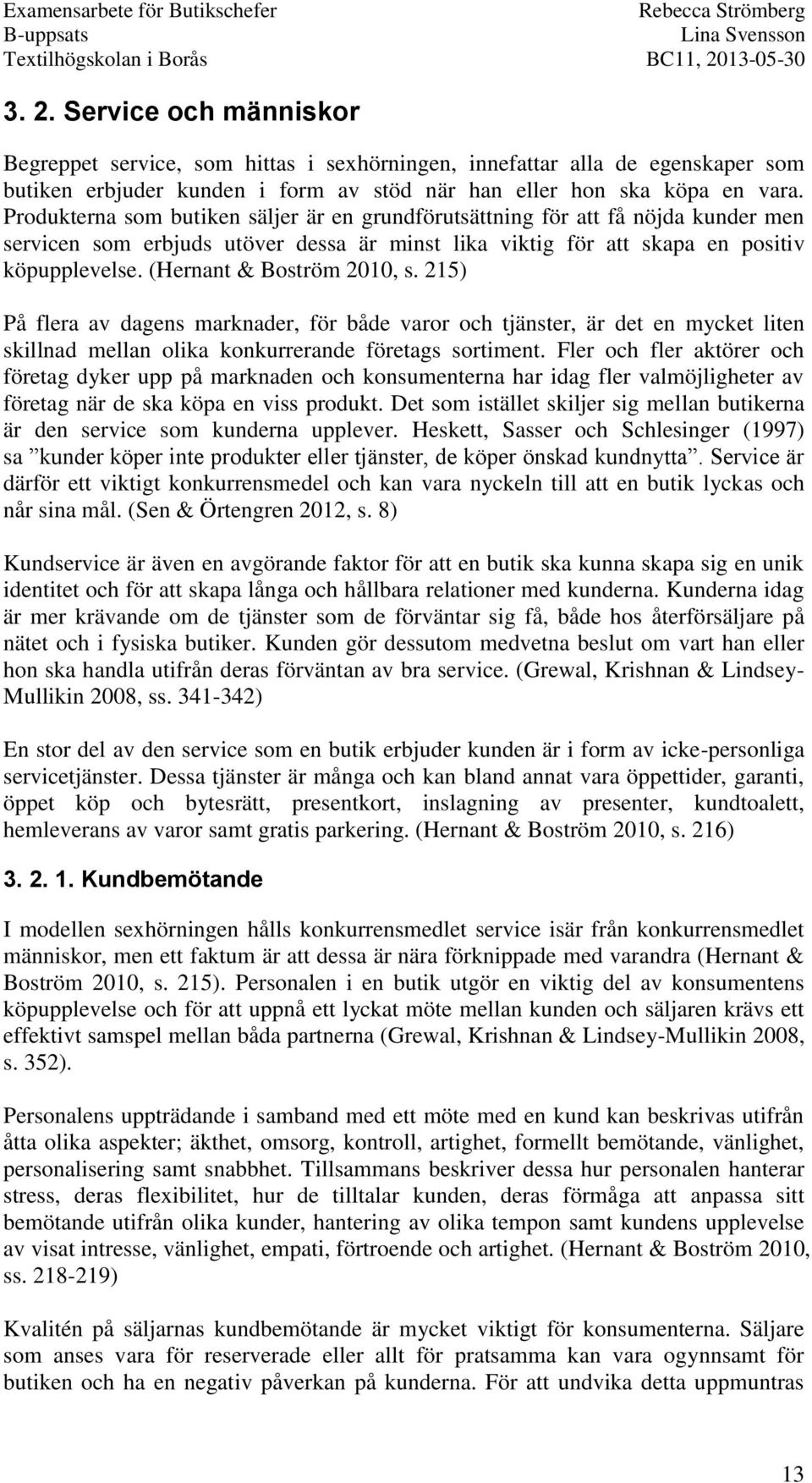 (Hernant & Boström 2010, s. 215) På flera av dagens marknader, för både varor och tjänster, är det en mycket liten skillnad mellan olika konkurrerande företags sortiment.