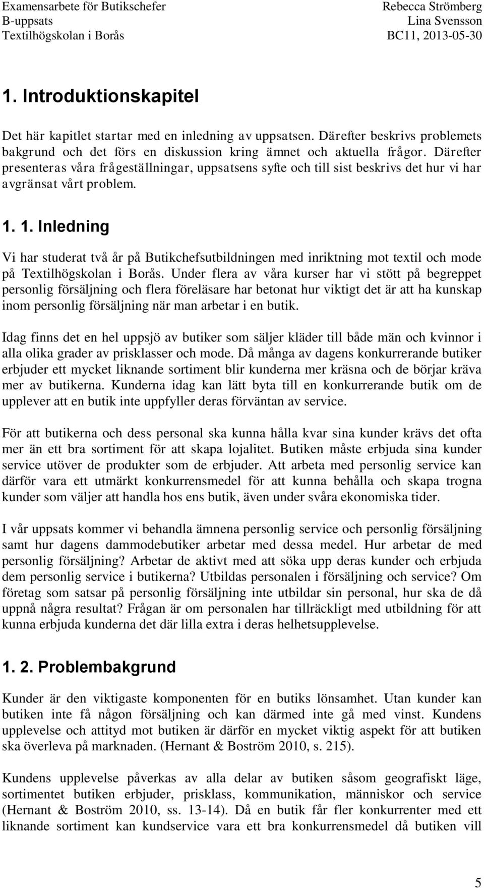 1. Inledning Vi har studerat två år på Butikchefsutbildningen med inriktning mot textil och mode på Textilhögskolan i Borås.