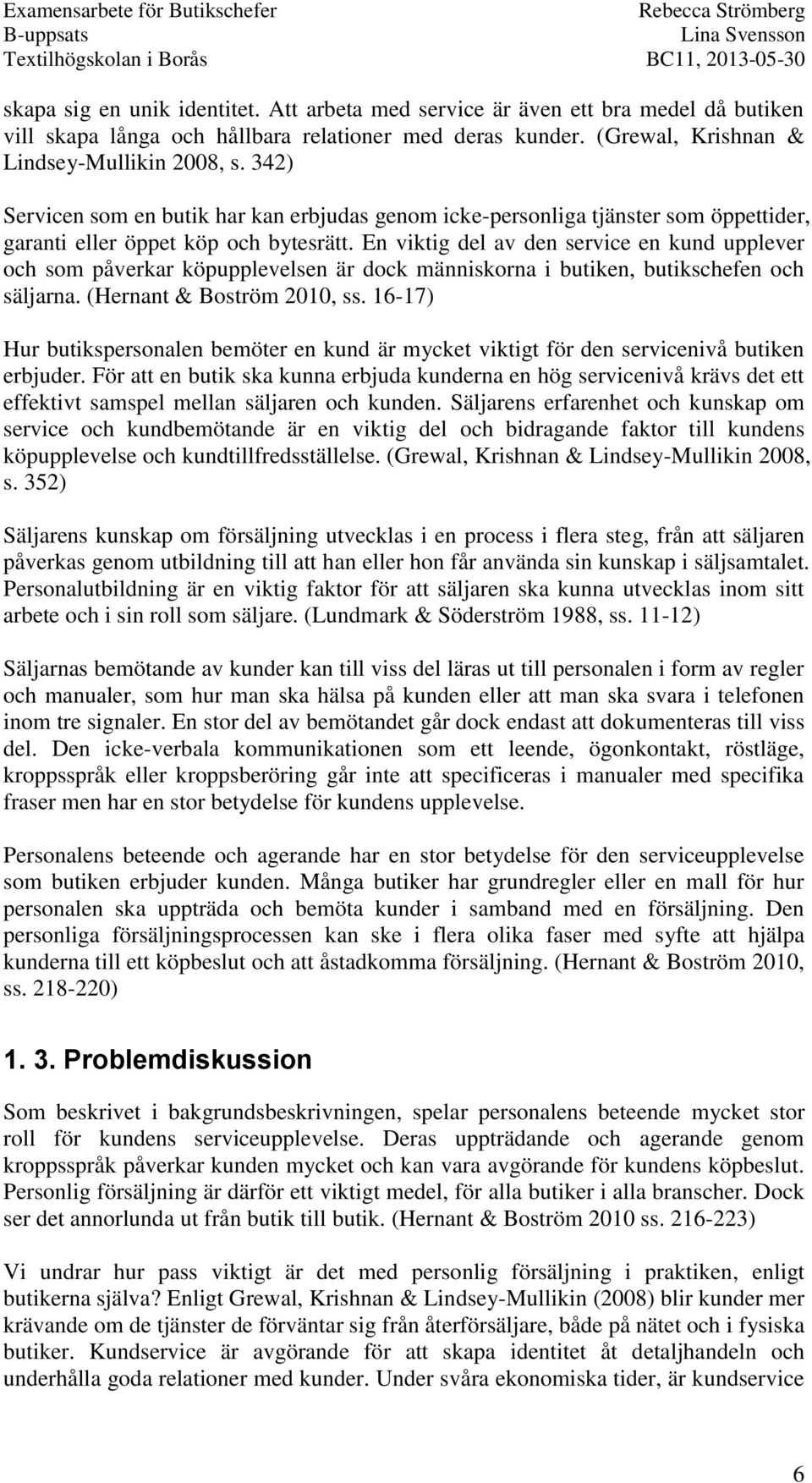 En viktig del av den service en kund upplever och som påverkar köpupplevelsen är dock människorna i butiken, butikschefen och säljarna. (Hernant & Boström 2010, ss.