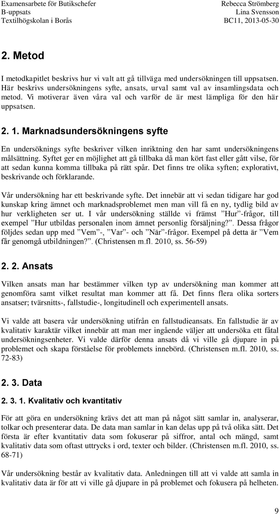 Marknadsundersökningens syfte En undersöknings syfte beskriver vilken inriktning den har samt undersökningens målsättning.