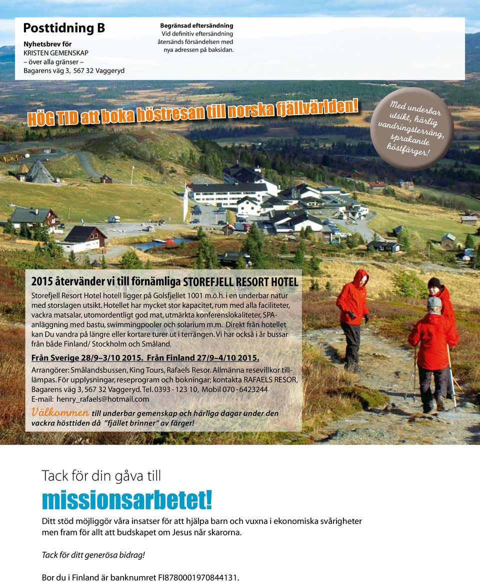 2015 återvänder vi till förnämliga STOREFJELL RESORT HOTEL Storefjell Resort Hotel hotell ligger på Golsfjellet 1001 m.ö.h. i en underbar natur med storslagen utsikt.