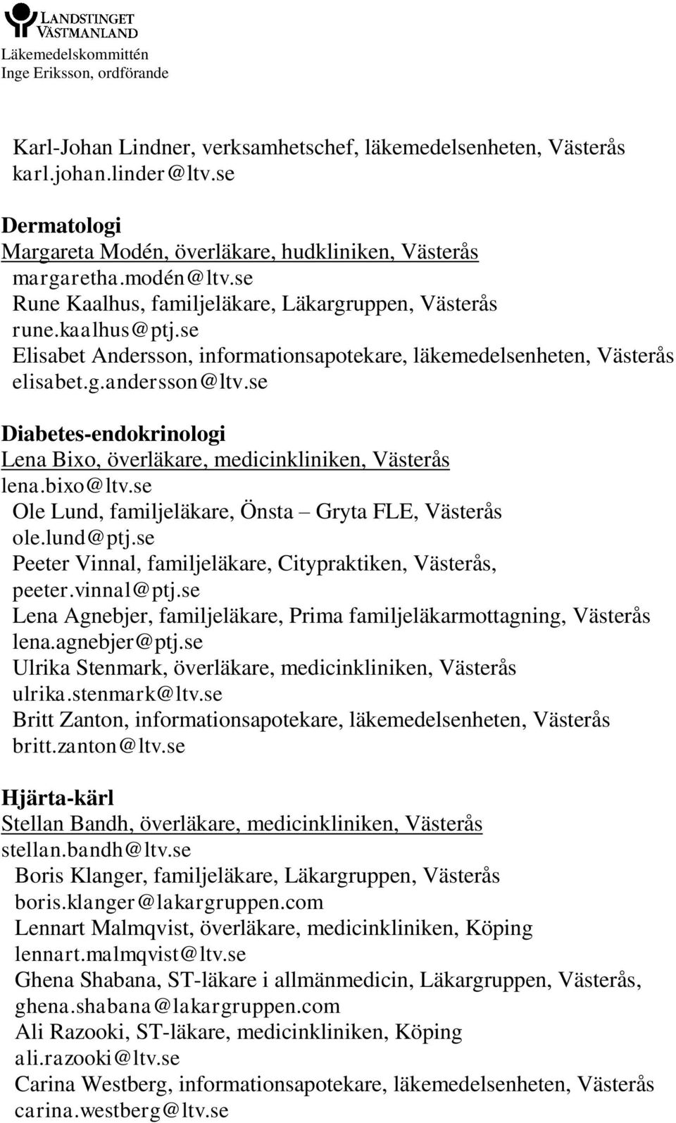 se Ole Lund, familjeläkare, Önsta Gryta FLE, Västerås ole.lund@ptj.se Peeter Vinnal, familjeläkare, Citypraktiken, Västerås, peeter.vinnal@ptj.
