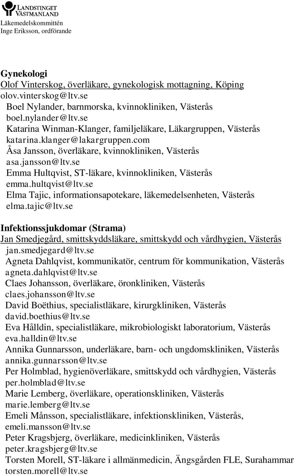 se Emma Hultqvist, ST-läkare, kvinnokliniken, Västerås emma.hultqvist@ltv.se Infektionssjukdomar (Strama) Jan Smedjegård, smittskyddsläkare, smittskydd och vårdhygien, Västerås jan.smedjegard@ltv.