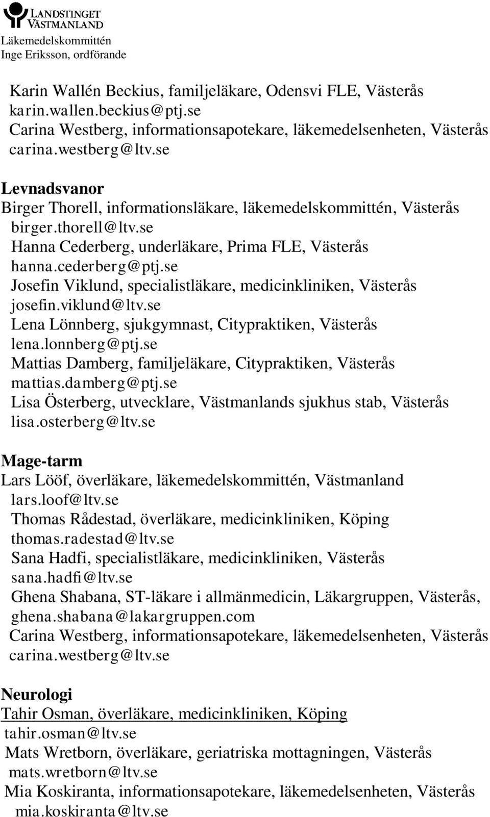 se Lena Lönnberg, sjukgymnast, Citypraktiken, Västerås lena.lonnberg@ptj.se Mattias Damberg, familjeläkare, Citypraktiken, Västerås mattias.damberg@ptj.