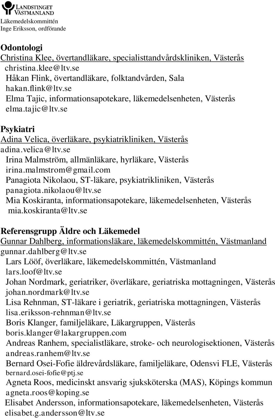 com Panagiota Nikolaou, ST-läkare, psykiatrikliniken, Västerås panagiota.nikolaou@ltv.se Mia Koskiranta, informationsapotekare, läkemedelsenheten, Västerås mia.koskiranta@ltv.