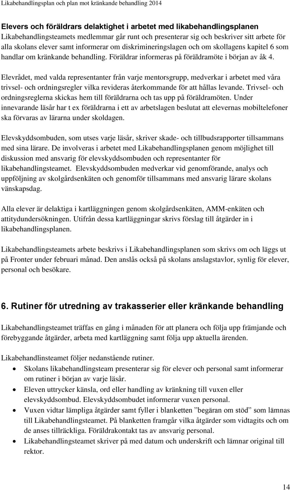 Elevrådet, med valda representanter från varje mentorsgrupp, medverkar i arbetet med våra trivsel- och ordningsregler vilka revideras återkommande för att hållas levande.