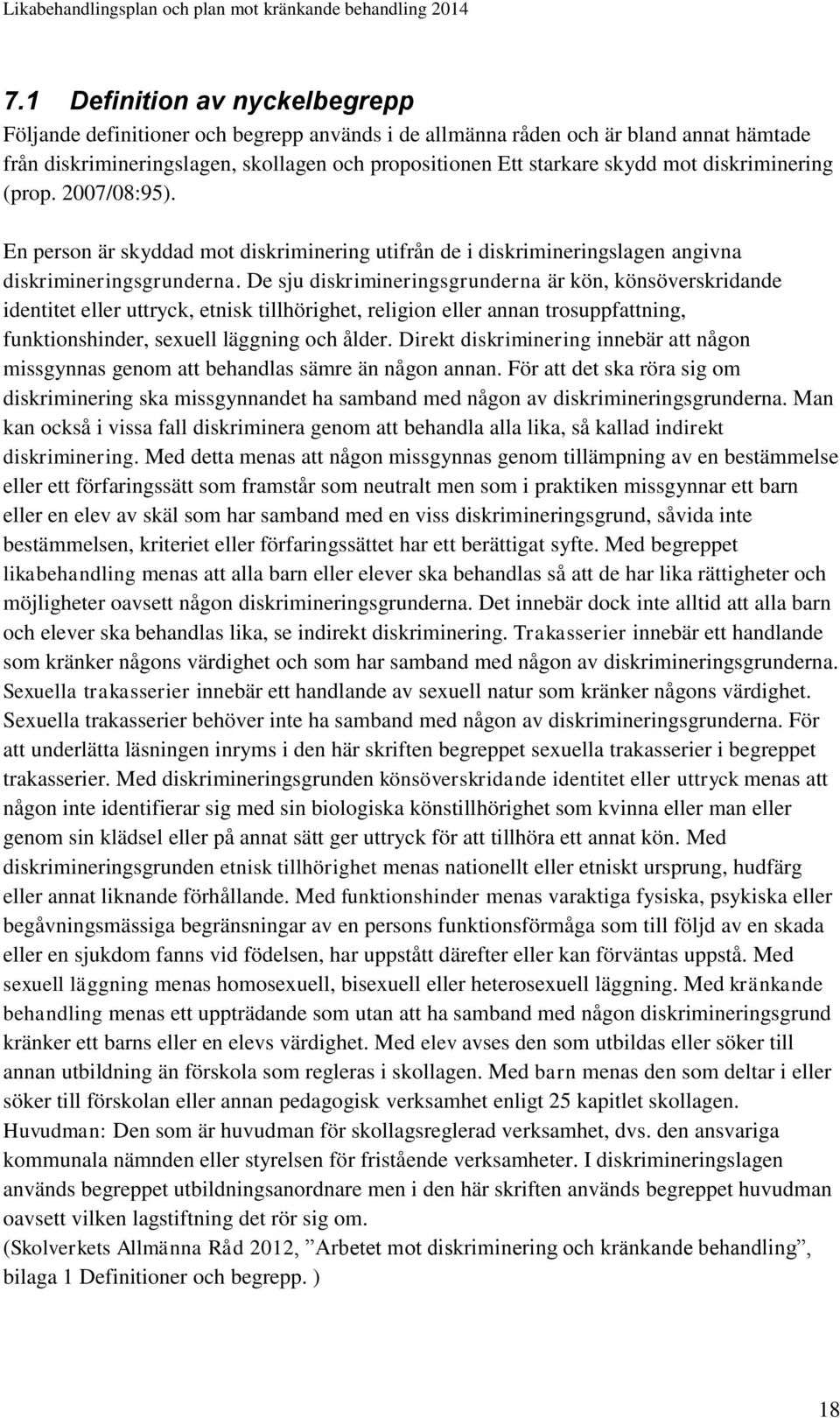 De sju diskrimineringsgrunderna är kön, könsöverskridande identitet eller uttryck, etnisk tillhörighet, religion eller annan trosuppfattning, funktionshinder, sexuell läggning och ålder.