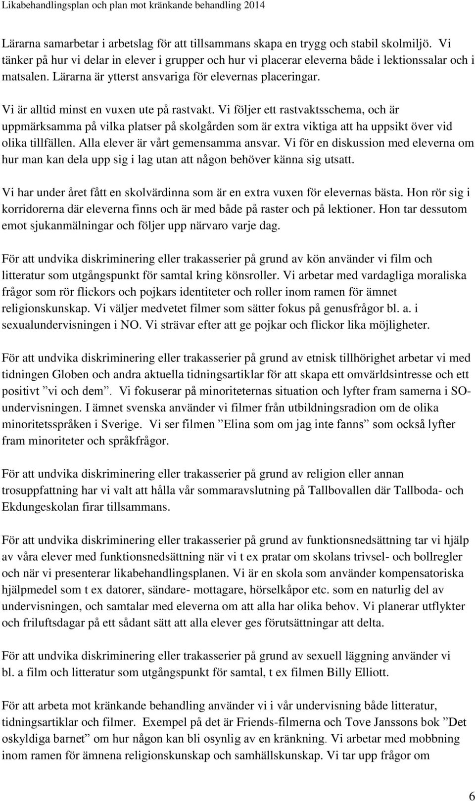 Vi följer ett rastvaktsschema, och är uppmärksamma på vilka platser på skolgården som är extra viktiga att ha uppsikt över vid olika tillfällen. Alla elever är vårt gemensamma ansvar.