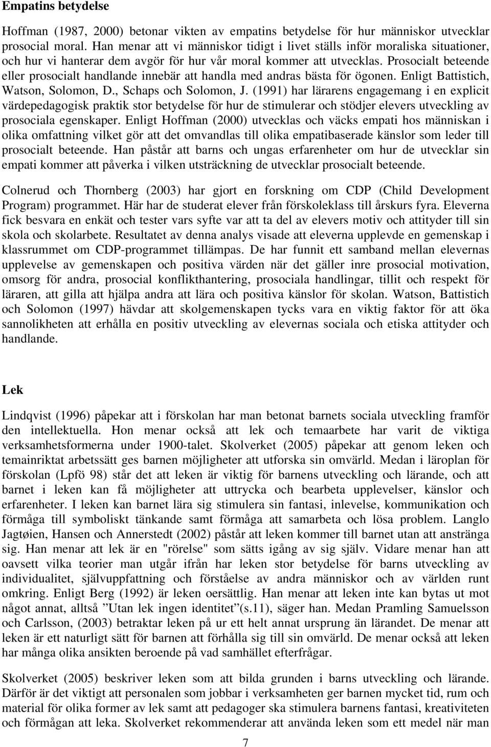 Prosocialt beteende eller prosocialt handlande innebär att handla med andras bästa för ögonen. Enligt Battistich, Watson, Solomon, D., Schaps och Solomon, J.