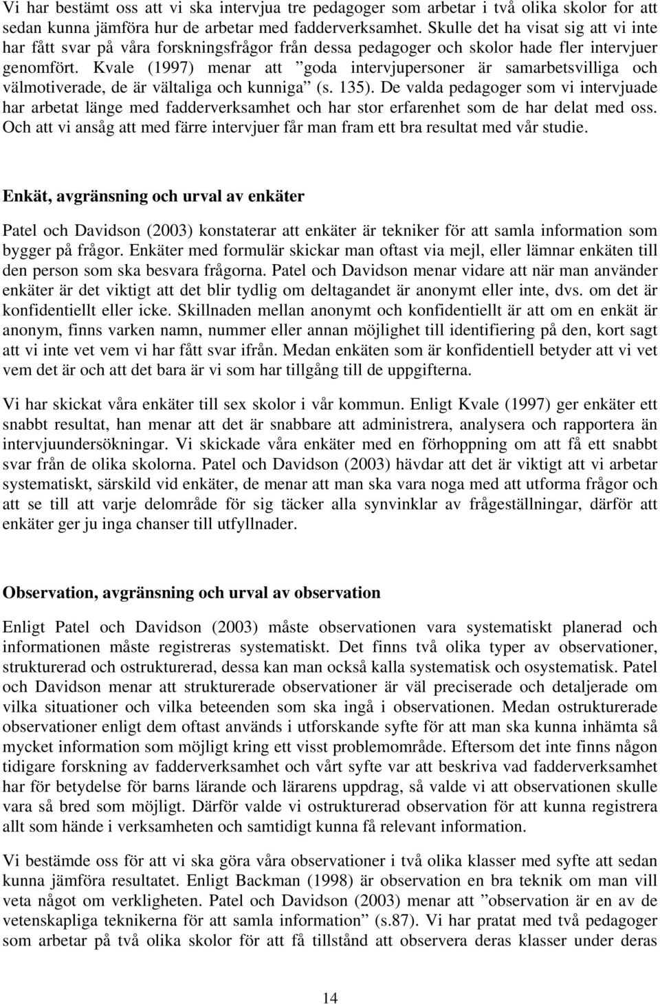 Kvale (1997) menar att goda intervjupersoner är samarbetsvilliga och välmotiverade, de är vältaliga och kunniga (s. 135).