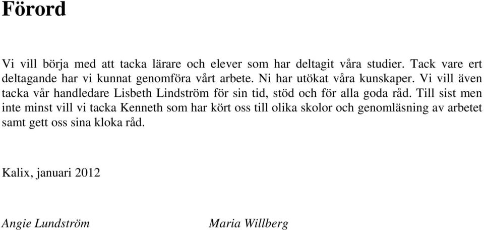 Vi vill även tacka vår handledare Lisbeth Lindström för sin tid, stöd och för alla goda råd.