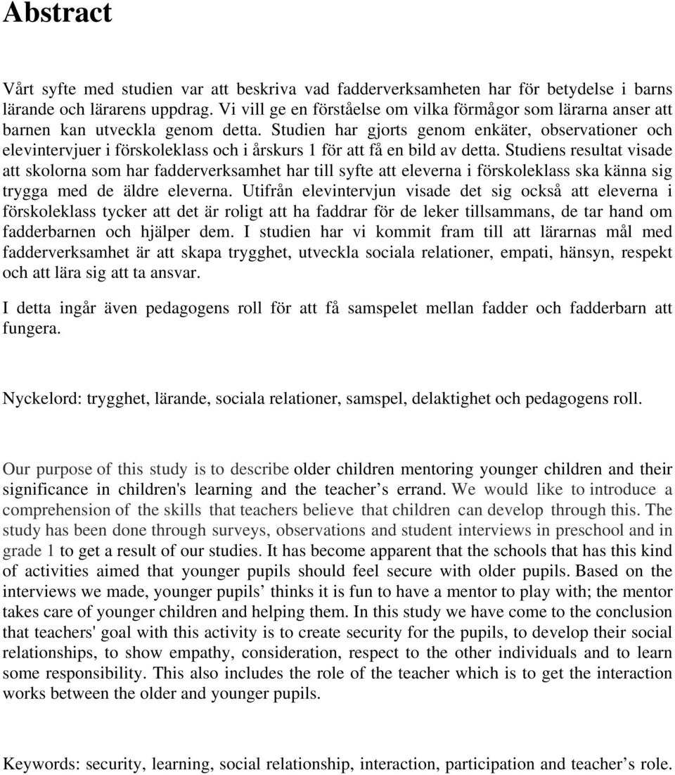 Studien har gjorts genom enkäter, observationer och elevintervjuer i förskoleklass och i årskurs 1 för att få en bild av detta.