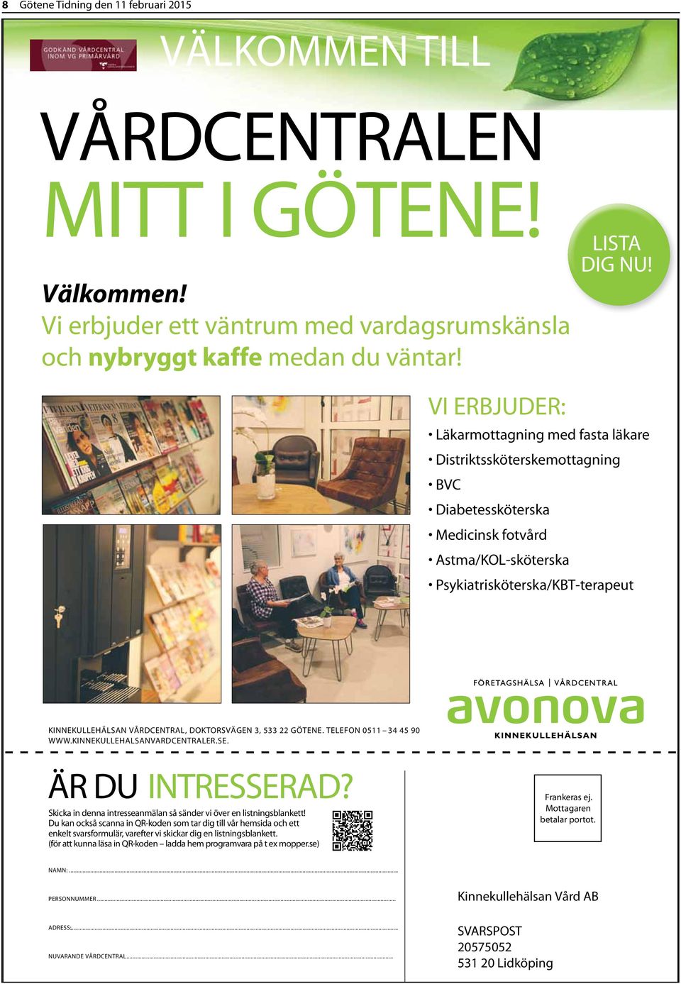 Läkarmottagning med fasta läkare Distriktssköterskemottagning BVC Diabetessköterska Medicinsk och nybryggt fotvård Astma/KOL-sköterska kaffe medan Psykiatrisköterska/KBT-terapeut du väntar!