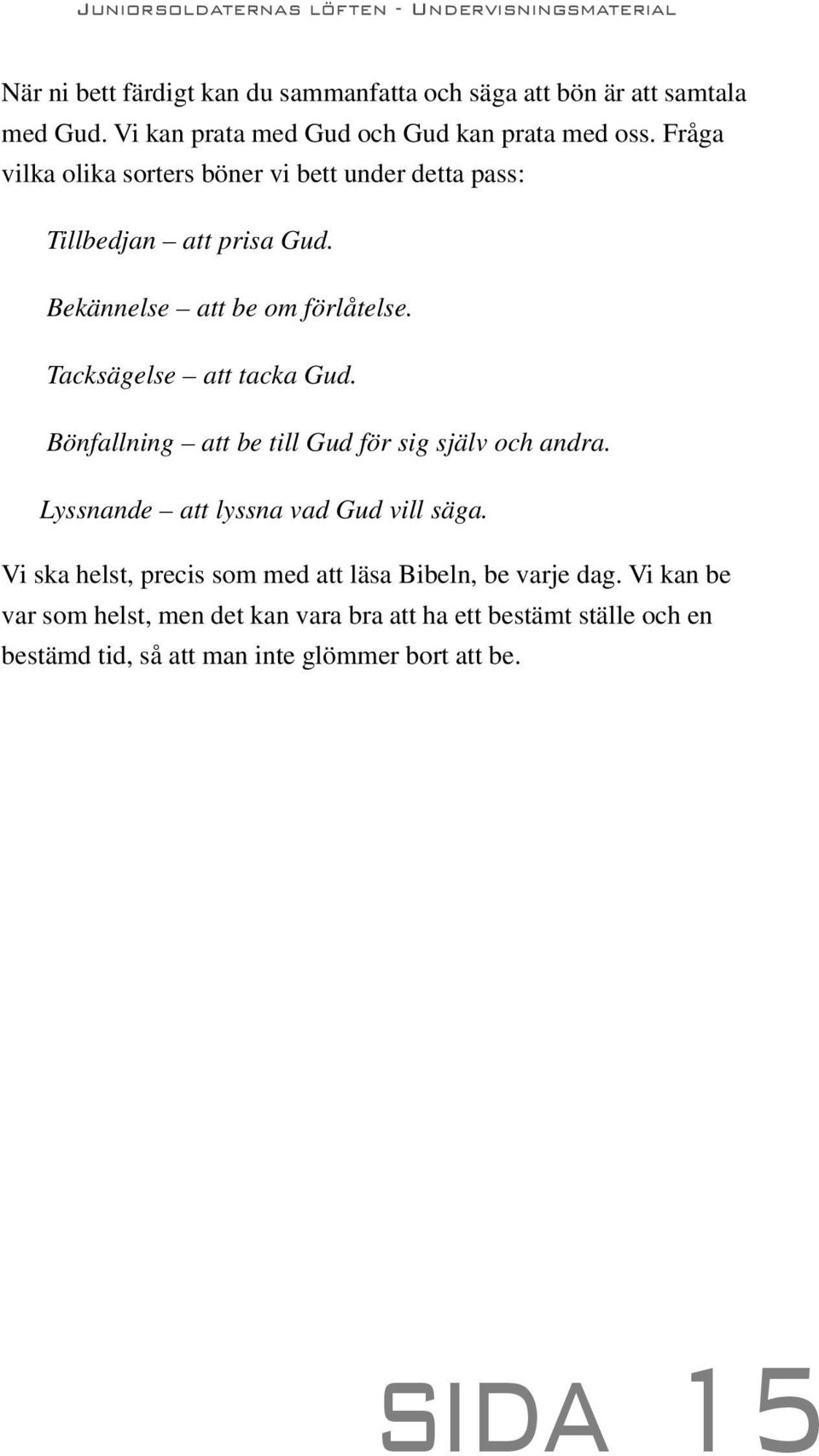 Tacksägelse att tacka Gud. Bönfallning att be till Gud för sig själv och andra. Lyssnande att lyssna vad Gud vill säga.