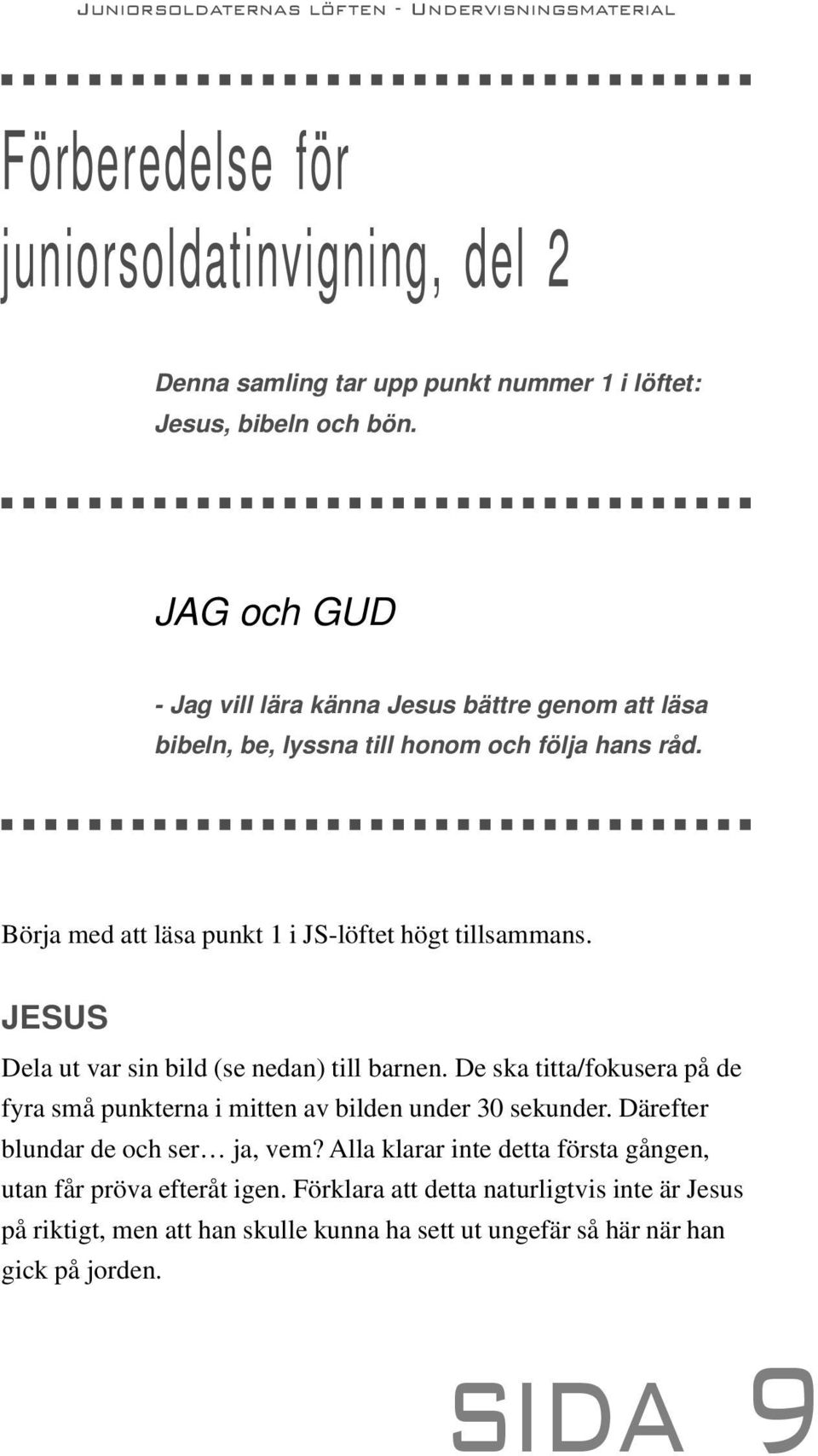 Börja med att läsa punkt 1 i JS-löftet högt tillsammans. JESUS Dela ut var sin bild (se nedan) till barnen.