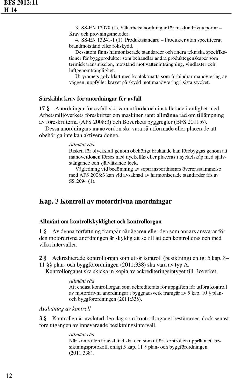 och luftgenomtränglighet. Utrymmets golv klätt med kontaktmatta som förhindrar manövrering av väggen, uppfyller kravet på skydd mot manövrering i sista stycket.