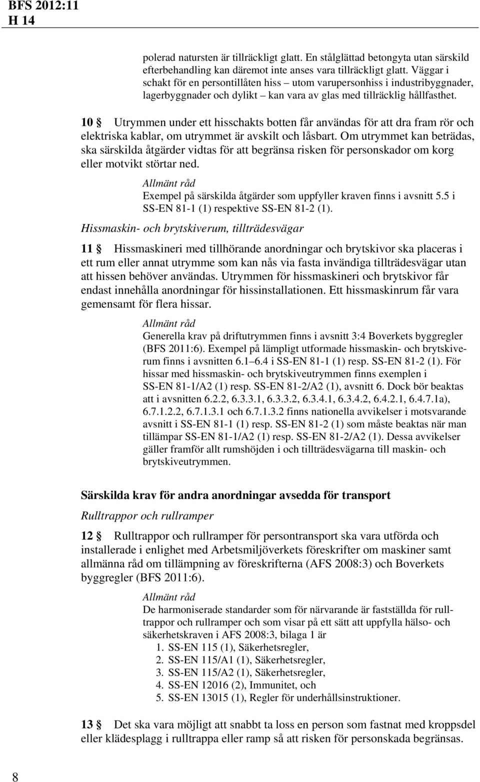 10 Utrymmen under ett hisschakts botten får användas för att dra fram rör och elektriska kablar, om utrymmet är avskilt och låsbart.